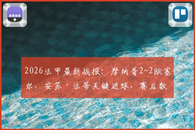 2026法甲最新战报：摩纳哥2-2欧塞尔，安苏·法蒂关键进球，赛后数据与积分榜深度解读