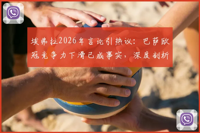 埃弗拉2026年言论引热议：巴萨欧冠竞争力下滑已成事实，深度剖析球队问题与球迷心态