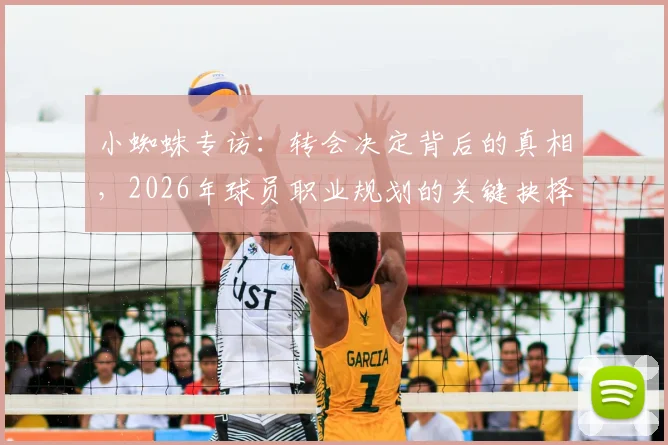 小蜘蛛专访：转会决定背后的真相，2026年球员职业规划的关键抉择